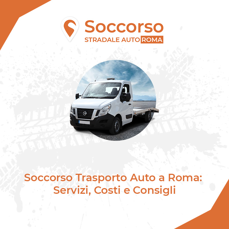 Soccorso Trasporto Auto a Roma Servizi, Costi e Consigli