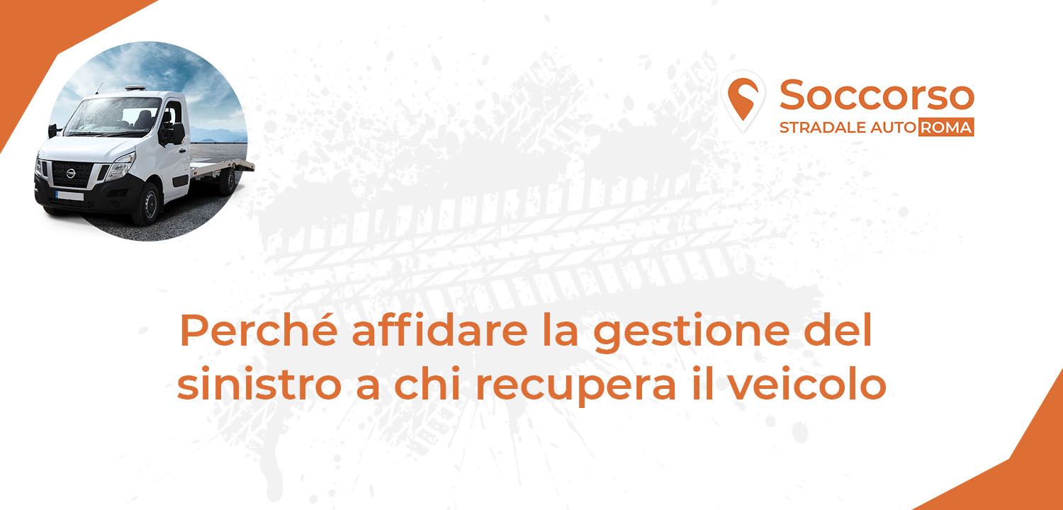 Perché affidare la gestione del sinistro a chi recupera il veicolo Perché affidare la gestione del sinistro a chi recupera il veicolo